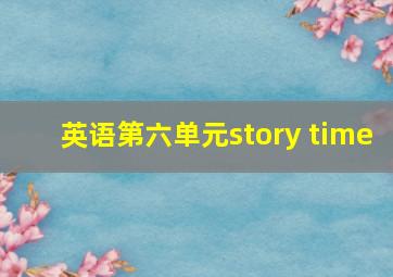 英语第六单元story time